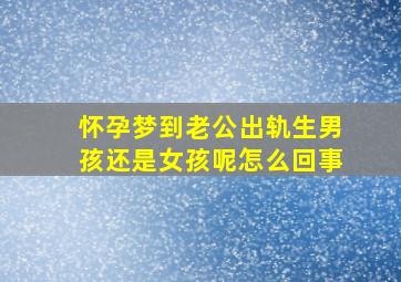 怀孕梦到老公出轨生男孩还是女孩呢怎么回事