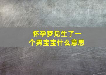 怀孕梦见生了一个男宝宝什么意思