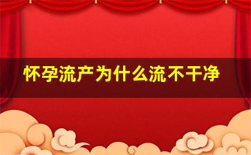 怀孕流产为什么流不干净