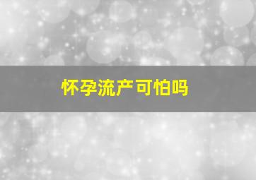 怀孕流产可怕吗