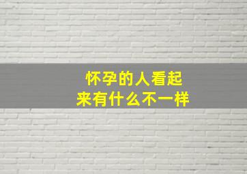 怀孕的人看起来有什么不一样