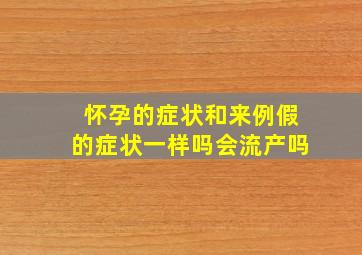 怀孕的症状和来例假的症状一样吗会流产吗