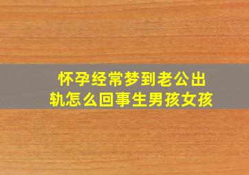 怀孕经常梦到老公出轨怎么回事生男孩女孩