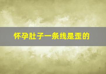 怀孕肚子一条线是歪的