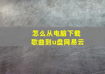 怎么从电脑下载歌曲到u盘网易云