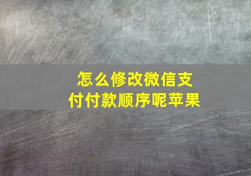 怎么修改微信支付付款顺序呢苹果