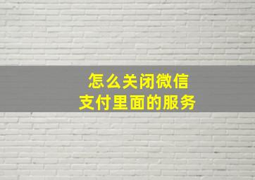 怎么关闭微信支付里面的服务