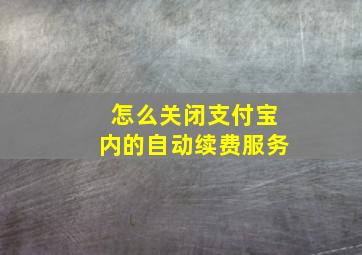 怎么关闭支付宝内的自动续费服务