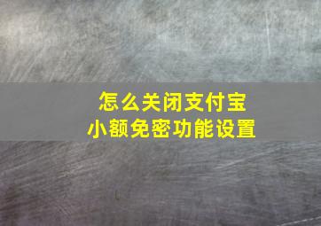 怎么关闭支付宝小额免密功能设置