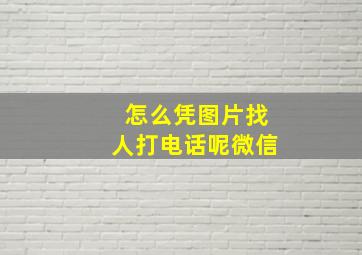 怎么凭图片找人打电话呢微信