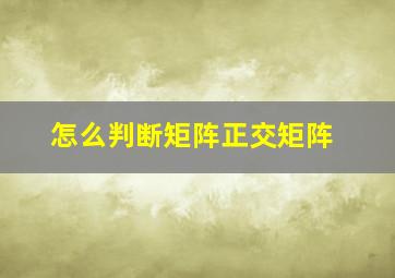 怎么判断矩阵正交矩阵