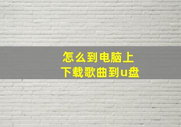 怎么到电脑上下载歌曲到u盘