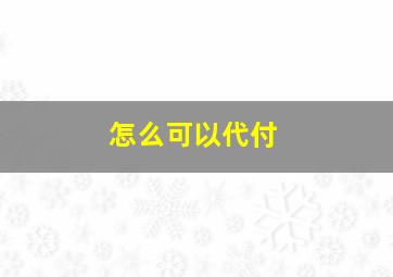 怎么可以代付