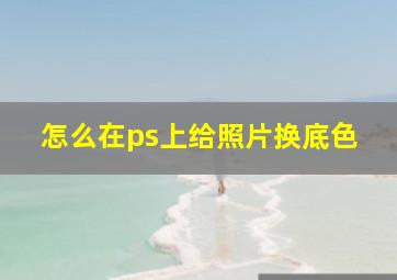 怎么在ps上给照片换底色