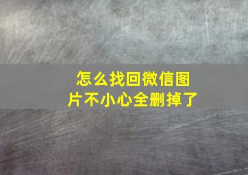 怎么找回微信图片不小心全删掉了