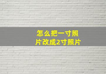 怎么把一寸照片改成2寸照片