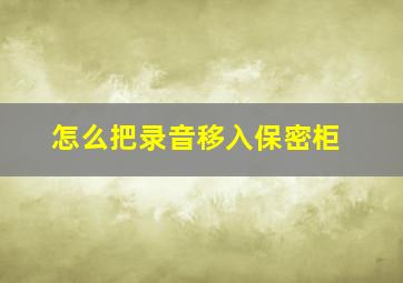 怎么把录音移入保密柜