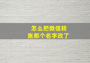 怎么把微信转账那个名字改了