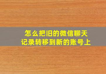 怎么把旧的微信聊天记录转移到新的账号上