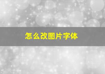 怎么改图片字体