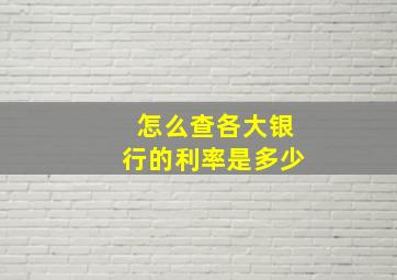 怎么查各大银行的利率是多少