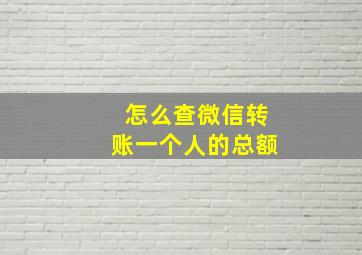 怎么查微信转账一个人的总额