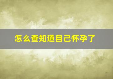 怎么查知道自己怀孕了