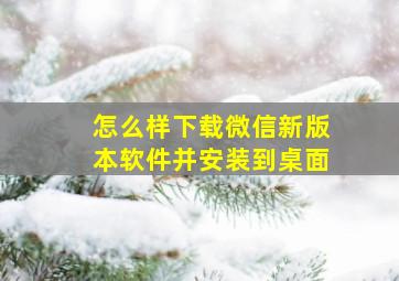 怎么样下载微信新版本软件并安装到桌面