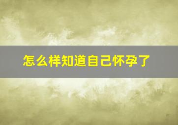 怎么样知道自己怀孕了