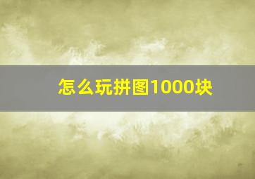 怎么玩拼图1000块