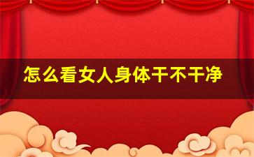 怎么看女人身体干不干净