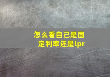 怎么看自己是固定利率还是lpr