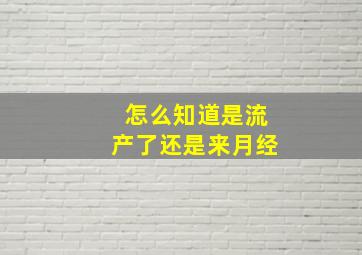 怎么知道是流产了还是来月经