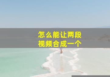 怎么能让两段视频合成一个