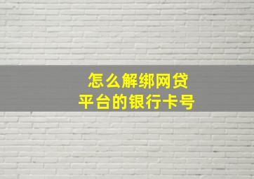 怎么解绑网贷平台的银行卡号