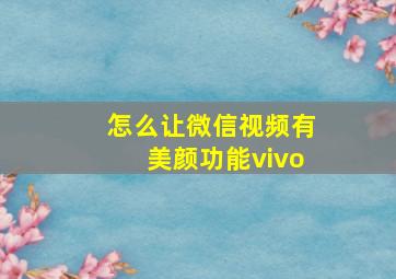 怎么让微信视频有美颜功能vivo