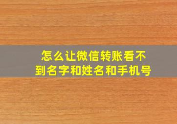 怎么让微信转账看不到名字和姓名和手机号