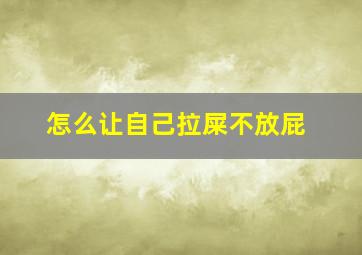 怎么让自己拉屎不放屁