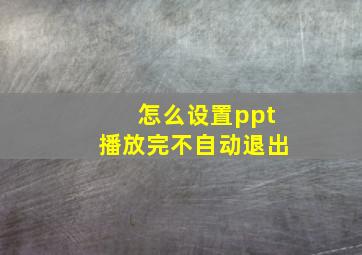 怎么设置ppt播放完不自动退出