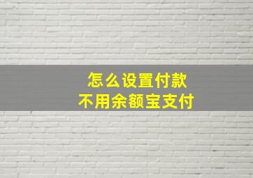 怎么设置付款不用余额宝支付