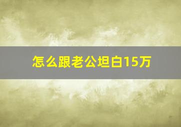 怎么跟老公坦白15万