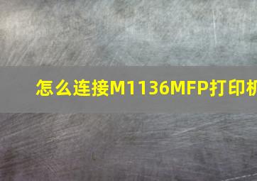 怎么连接M1136MFP打印机