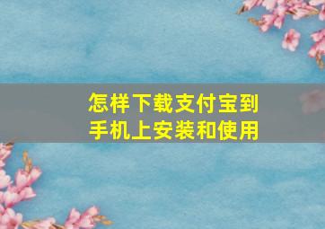 怎样下载支付宝到手机上安装和使用