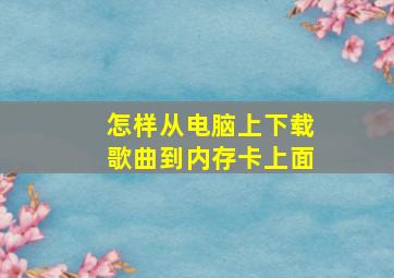 怎样从电脑上下载歌曲到内存卡上面