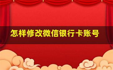 怎样修改微信银行卡账号