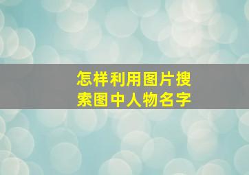 怎样利用图片搜索图中人物名字