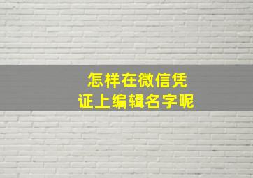 怎样在微信凭证上编辑名字呢