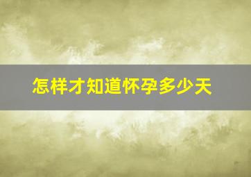 怎样才知道怀孕多少天