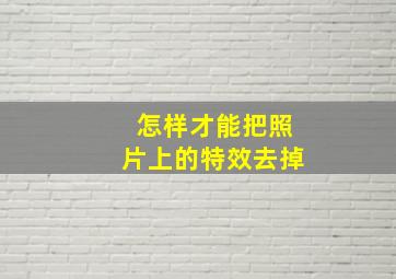 怎样才能把照片上的特效去掉