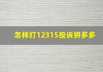 怎样打12315投诉拼多多